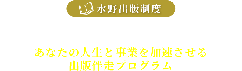 水野出版制度｜月額30万円×月1回ZOOM（またはお茶会）×出版を必ず実現 あなたの人生と事業を加速させる出版伴走プログラム